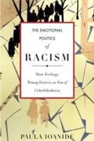 La politique émotionnelle du racisme : Comment les sentiments l'emportent sur les faits à l'ère du daltonisme - The Emotional Politics of Racism: How Feelings Trump Facts in an Era of Colorblindness