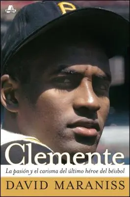 Clemente : La Pasin Y El Carisma del ltimo Hroe del Bisbol (la passion et la grâce du dernier héros du baseball) - Clemente: La Pasin Y El Carisma del ltimo Hroe del Bisbol (the Passion and Grace of Baseball's Last Hero)