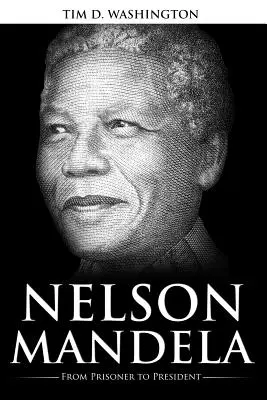 Nelson Mandela : Du prisonnier au président, la biographie de Nelson Mandela - Nelson Mandela: From Prisoner to President, Biography of Nelson Mandela