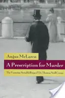 Une ordonnance pour le meurtre : Les meurtres en série du Dr Thomas Neill Cream à l'époque victorienne - A Prescription for Murder: The Victorian Serial Killings of Dr. Thomas Neill Cream