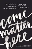 Come Matter Here : Votre invitation à être ici dans un monde où il faut y aller - Come Matter Here: Your Invitation to Be Here in a Getting There World