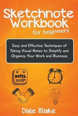 Sketchnote Workbook For Beginners : Techniques faciles et efficaces de prise de notes visuelles pour simplifier et organiser votre travail et vos affaires - Sketchnote Workbook For Beginners: Easy and Effective Techniques of Taking Visual Notes to Simplify and Organize Your Work and Business