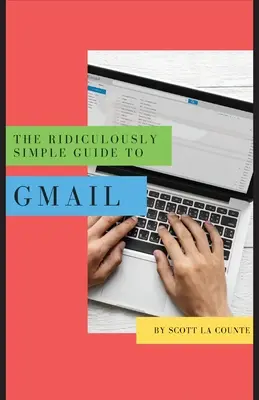 Le Guide Ridiculement Simple de Gmail : Le guide du débutant absolu pour commencer à utiliser la messagerie électronique - The Ridiculously Simple Guide to Gmail: The Absolute Beginners Guide to Getting Started with Email