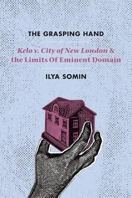 La main agrippante : Kelo V. City of New London et les limites du domaine éminent - The Grasping Hand: Kelo V. City of New London and the Limits of Eminent Domain