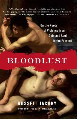 La soif de sang : Les racines de la violence, de Caïn et Abel à nos jours - Bloodlust: On the Roots of Violence from Cain and Abel to the Present