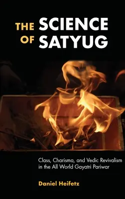 La science de Satyug : Classe, charisme et renouveau védique dans le monde entier Gayatri Pariwar - The Science of Satyug: Class, Charisma, and Vedic Revivalism in the All World Gayatri Pariwar