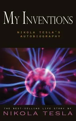 Mes inventions : L'autobiographie de Nikola Tesla - My Inventions: Nikola Tesla's Autobiography