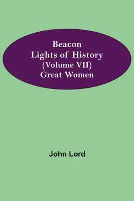 Les Lumières de l'Histoire (Volume VII) : Les grandes femmes - Beacon Lights of History (Volume VII): Great Women