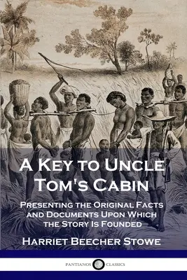 Une clé pour La Case de l'oncle Tom : Présentation des faits et documents originaux sur lesquels l'histoire est fondée - A Key to Uncle Tom's Cabin: Presenting the Original Facts and Documents Upon Which the Story Is Founded