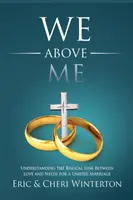 Nous sommes au-dessus de moi : comprendre le lien biblique entre l'amour et les besoins pour un mariage unifié - We Above Me: Understanding the Biblical Link Between Love and Needs for a Unified Marriage