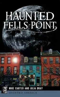 Haunted Fells Point : Les fantômes du front de mer de Baltimore - Haunted Fells Point: Ghosts of Baltimore's Waterfront