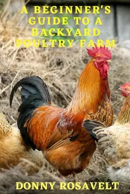 Guide du débutant pour un élevage de volailles de basse-cour - A Beginners Guide to a Backyard Poultry Farm