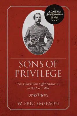 Les fils du privilège : Les dragons légers de Charleston pendant la guerre de Sécession - Sons of Privilege: The Charleston Light Dragoons in the Civil War