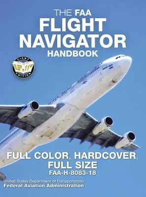 The FAA Flight Navigator Handbook - Full Color, Hardcover, Full Size : FAA-H-8083-18 - Format géant 8,5 x 11, couleur sur toute la surface, couverture rigide durable. - The FAA Flight Navigator Handbook - Full Color, Hardcover, Full Size: FAA-H-8083-18 - Giant 8.5 x 11 Size, Full Color Throughout, Durable Hardcover Bi