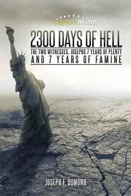 2300 jours d'enfer : Les deux témoins, les 7 années d'abondance et les 7 années de famine de Joseph - 2300 Days of Hell: The Two Witnesses, Josephs 7 Years of Plenty and 7 Years of Famine