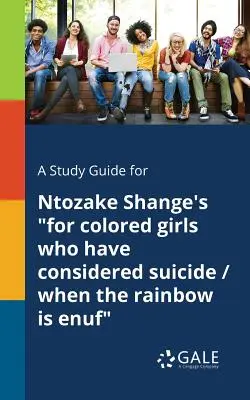Guide d'étude de Ntozake Shange pour les filles de couleur qui ont envisagé de se suicider / Quand l'arc-en-ciel s'épuise - A Study Guide for Ntozake Shange's for Colored Girls Who Have Considered Suicide / When the Rainbow is Enuf
