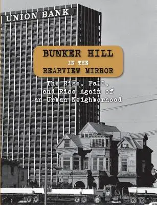 Bunker Hill dans le rétroviseur : L'ascension, la chute et la renaissance d'un quartier urbain - Bunker Hill in the Rearview Mirror: The Rise, Fall, and Rise Again of an Urban Neighborhood