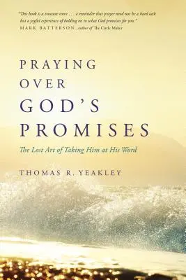 Prier sur les promesses de Dieu : L'art perdu de le prendre au mot - Praying Over God's Promises: The Lost Art of Taking Him at His Word