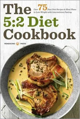 5:2 Diet Cookbook : Plus de 75 recettes de régime rapide et plans de repas pour perdre du poids avec le jeûne intermittent - 5:2 Diet Cookbook: Over 75 Fast Diet Recipes and Meal Plans to Lose Weight with Intermittent Fasting