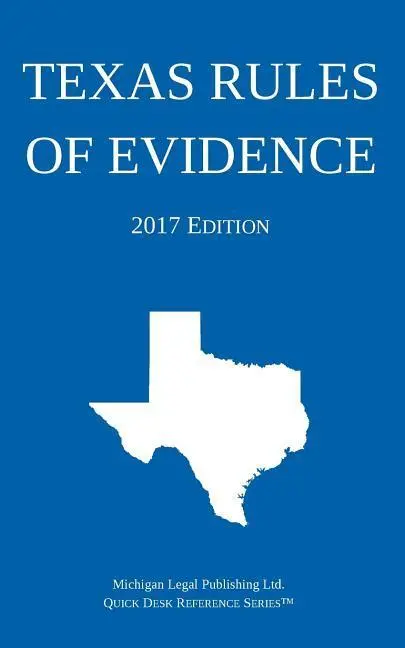 Règles de preuve du Texas ; édition 2017 - Texas Rules of Evidence; 2017 Edition