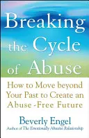 Briser le cycle des abus : Comment dépasser votre passé pour créer un avenir sans abus - Breaking the Cycle of Abuse: How to Move Beyond Your Past to Create an Abuse-Free Future