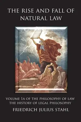 L'essor et le déclin du droit naturel : Volume 1A de la Philosophie du droit : L'histoire de la philosophie du droit - The Rise and Fall of Natural Law: Volume 1A of the Philosophy of Law: The History of Legal Philosophy