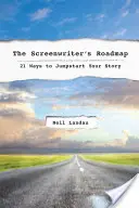 La feuille de route du scénariste : 21 façons d'accélérer votre histoire - The the Screenwriter's Roadmap: 21 Ways to Jumpstart Your Story