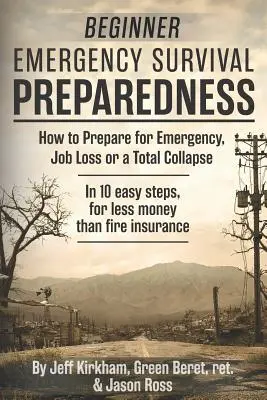 Préparation à la survie en cas d'urgence pour les débutants : Comment se préparer à une situation d'urgence, à une perte d'emploi ou à un effondrement total. - Beginner Emergency Survival Preparedness: How to Prepare for Emergency, Job Loss or a Total Collapse.