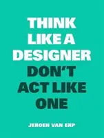 Pensez comme un designer, n'agissez pas comme tel - Think Like a Designer, Don't ACT Like One