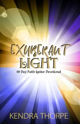 Exuberant Light : 60 Day Faith Igniter Devotional (en anglais) - Exuberant Light: 60 Day Faith Igniter Devotional