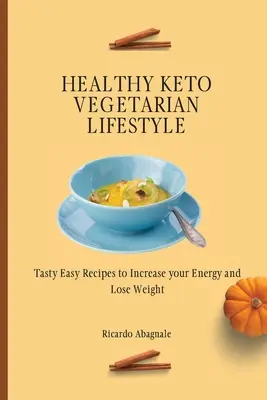 Mode de vie végétarien céto sain : Recettes faciles et savoureuses pour augmenter votre énergie et perdre du poids - Healthy Keto Vegetarian Lifestyle: Tasty Easy Recipes to Increase your Energy and Lose Weight
