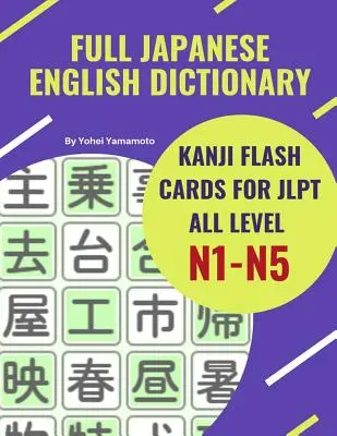 Dictionnaire Japonais Anglais Kanji Flash Cards pour JLPT Tous Niveaux N1-N5 : Moyen facile et rapide de se souvenir des Kanji complets pour JLPT N5, N4, N3, N2 et N5. - Full Japanese English Dictionary Kanji Flash Cards for JLPT All Level N1-N5: Easy and quick way to remember complete Kanji for JLPT N5, N4, N3, N2 and