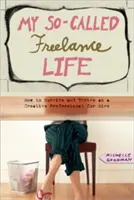 Ma soi-disant vie de freelance : comment survivre et prospérer en tant que professionnel créatif à louer - My So-Called Freelance Life: How to Survive and Thrive as a Creative Professional for Hire