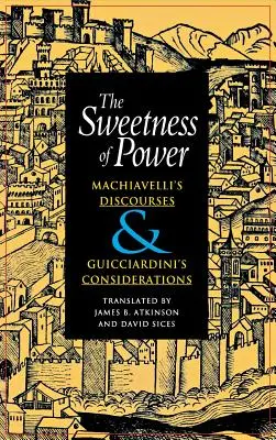 La douceur du pouvoir : Les discours de Machiavel et les considérations de Guicciardini - The Sweetness of Power: Machiavelli's Discourses and Guicciardini's Considerations