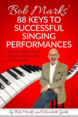 Les 88 clés de Bob Marks pour des performances vocales réussies : Les conseils d'audition de l'un des meilleurs coachs vocaux américains - Bob Marks' 88 Keys to Successful Singing Performances: Audition Advice From One of America's Top Vocal Coaches