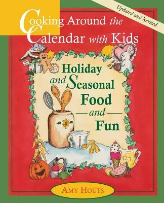 Cuisiner autour du calendrier avec les enfants - Recettes et activités amusantes pour les fêtes et les saisons - Cooking Around the Calendar with Kids - Holiday and Seasonal Food and Fun