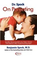 Le Dr Spock sur l'art d'être parent : Des conseils judicieux et rassurants pour les parents d'aujourd'hui - Dr. Spock on Parenting: Sensible, Reassuring Advice for Today's Parent