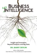 Business unIntelligence : L'intelligence et l'innovation au-delà de l'analytique et du Big Data - Business unIntelligence: Insight and Innovation beyond Analytics and Big Data