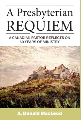 Un requiem presbytérien : un pasteur canadien réfléchit à 50 ans de ministère - A Presbyterian Requiem: A Canadian Pastor Reflects on 50 Years of Ministry