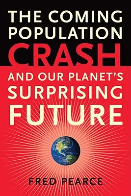 L'effondrement démographique à venir : Et l'avenir surprenant de notre planète - The Coming Population Crash: And Our Planet's Surprising Future