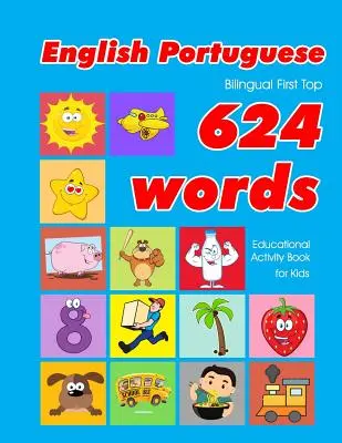 Livre d'activités éducatives pour enfants anglais - portugais First Top 624 Words : cartes flash pour l'apprentissage facile du vocabulaire pour les bébés et les enfants en bas âge - English - Portuguese Bilingual First Top 624 Words Educational Activity Book for Kids: Easy vocabulary learning flashcards best for infants babies tod