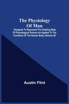 La physiologie de l'homme ; conçue pour représenter l'état actuel de la science physiologique telle qu'elle est appliquée aux fonctions du corps humain - The Physiology Of Man; Designed To Represent The Existing State Of Physiological Science As Applied To The Functions Of The Human Body