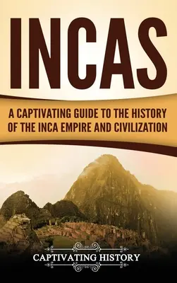 Incas : Un guide captivant de l'histoire de l'empire et de la civilisation incas - Incas: A Captivating Guide to the History of the Inca Empire and Civilization