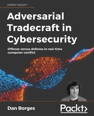 L'art de l'affrontement dans la cybersécurité : L'offensive contre la défense dans un conflit informatique en temps réel - Adversarial Tradecraft in Cybersecurity: Offense versus defense in real-time computer conflict