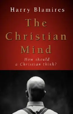 L'esprit chrétien : Comment un chrétien doit-il penser ? - The Christian Mind: How Should a Christian Think?