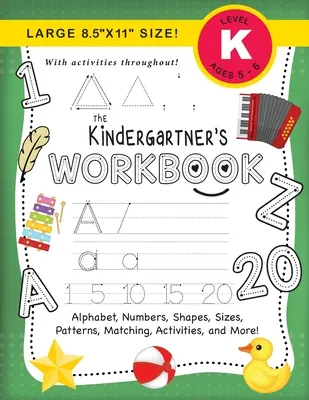 The Kindergartner's Workbook : (Ages 5-6) Alphabet, Numbers, Shapes, Sizes, Patterns, Matching, Activities, and More ! (Grand format 8.5x11