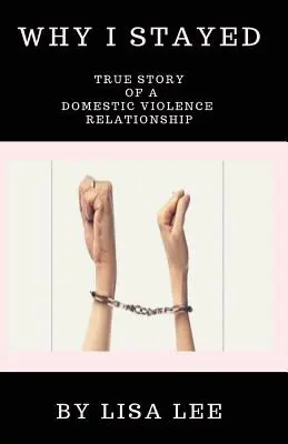 Pourquoi je suis restée : Histoire vraie d'une relation de violence domestique - Why I Stayed: True Story of a Domestic Violence Relationship