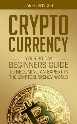 Cryptocurrency : Votre guide du débutant en 30 jours pour devenir un expert dans le monde des crypto-monnaies - Cryptocurrency: Your 30 Day Beginner's Guide to Becoming an Expert in the Cryptocurrency World