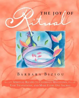 La joie du rituel : Recettes spirituelles pour célébrer les étapes importantes, faciliter les transitions et rendre chaque jour sacré - The Joy of Ritual: Spiritual Recipies to Celebrate Milestones, Ease Transitions, and Make Every Day Sacred