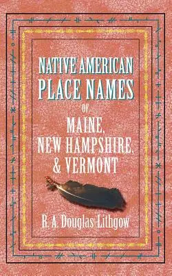 Noms de lieux amérindiens du Maine, du New Hampshire et du Vermont - Native American Place Names of Maine, New Hampshire, & Vermont